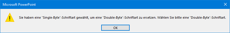 Fehlermeldung: Sie haben eine Single-Byte-Schriftart gewählt, um eine Double-Byte-Schriftart zu ersetzen. Wählen Sie bitte eine Double-Byte-Schriftart.